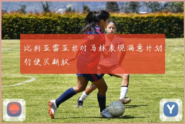 比利亚雷亚尔对马林表现满意计划行使买断权