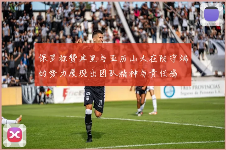 保罗称赞库里与亚历山大在防守端的努力展现出团队精神与责任感